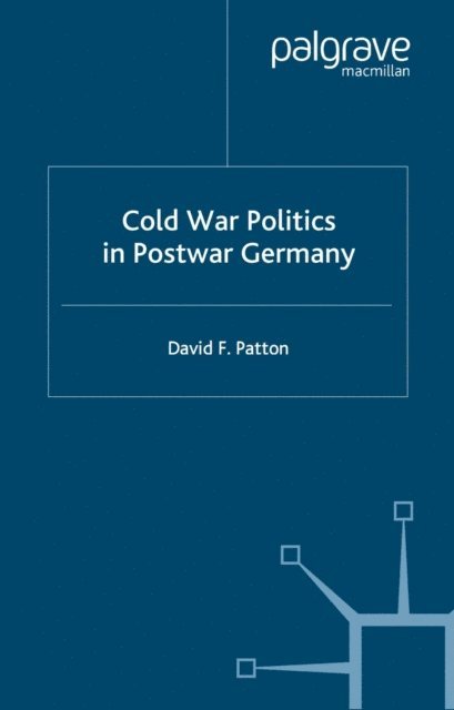 D. Patton - Cold War Politics in Post War Germany, E-bok