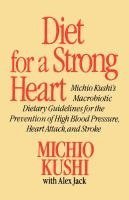 Diet for a Strong Heart: Michio Kushi's Macrobiotic Dietary Guidlines for the Prevension of High Blood Pressure, Heart Attack and Stroke