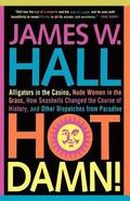 Hot Damn!: Alligators in the Casino, Nude Women in the Grass, How Seashells Changed the Course of History, and Other Dispatches from Paradise
