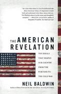 The American Revelation: Ten Ideals That Shaped Our Country from the Puritans to the Cold War