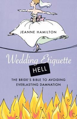 Wedding Etiquette Hell: The Bride's Bible to Avoiding Everlasting Damnation