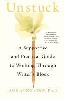 Jane Anne Staw - Unstuck: A Supportive and Practical Guide to Working Through Writer's Block, Häftad