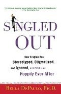Singled Out: How Singles Are Stereotyped, Stigmatized, and Ignored, and Still Live Happily Ever After