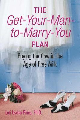 The Get-Your-Man-To-Marry-You Plan: Buying the Cow in the Age of Free Milk