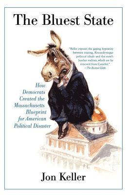 Jon Keller - The Bluest State: How Democrats Created the Massachusetts Blueprint for American Political Disaster, Häftad