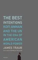 The Best Intentions: Kofi Annan and the UN in the Era of American World Power