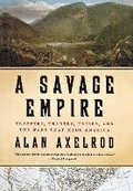 A Savage Empire: Trappers, Traders, Tribes, and the Wars That Made America