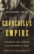 Churchill's Empire: The World That Made Him and the World He Made