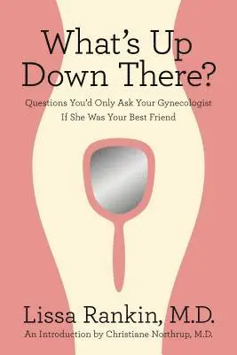 Lissa Rankin - What's Up Down There?: Questions You'd Only Ask Your Gynecologist If She Was Your Best Friend, Häftad