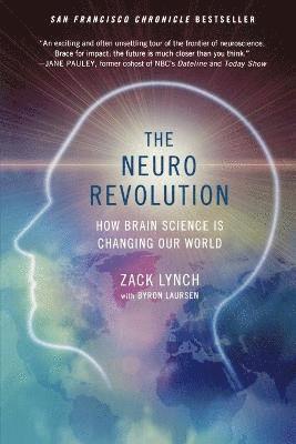 Zack Lynch, Byron Laursen - The Neuro Revolution: How Brain Science Is Changing Our World, Häftad