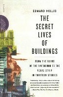 The Secret Lives of Buildings: From the Ruins of the Parthenon to the Vegas Strip in Thirteen Stories