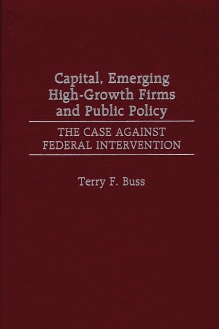 Terry F. Buss - Capital, Emerging High-Growth Firms and Public Policy, E-bok