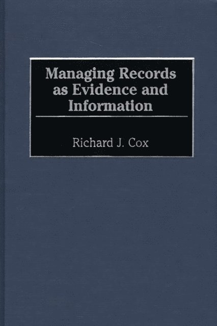 Richard J. Cox - Managing Records as Evidence and Information, E-bok