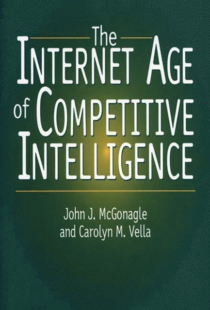 John J. McGonagle, Carolyn M. Vella - Internet Age of Competitive Intelligence, E-bok