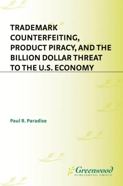 Trademark Counterfeiting, Product Piracy, and the Billion Dollar Threat to the U.S. Economy