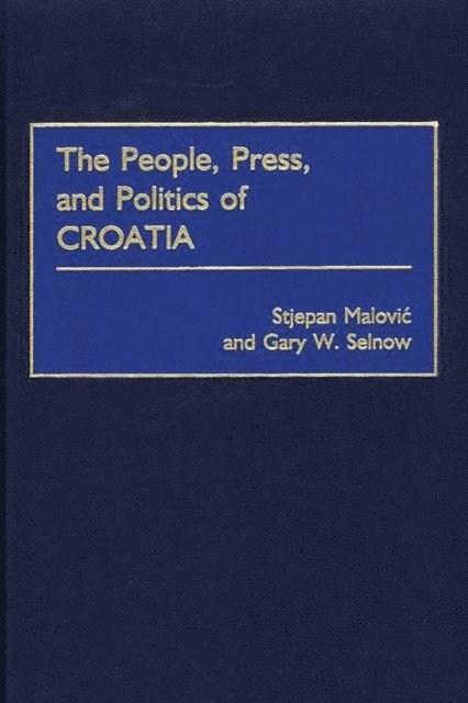 Stjepan Malovic, Gary W. Selnow - People, Press, and Politics of Croatia, E-bok