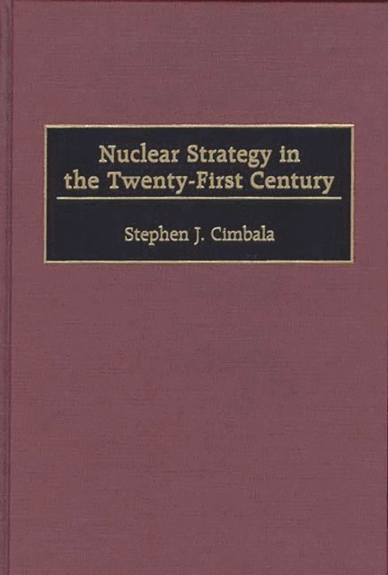 Stephen J. Cimbala - Nuclear Strategy in the Twenty-First Century, E-bok