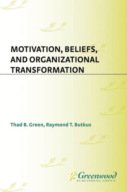 Raymond T. Butkus, Thad B. Green - Motivation, Beliefs, and Organizational Transformation, E-bok