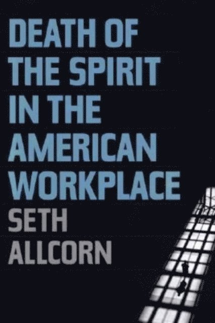 Seth Allcorn - Death of the Spirit in the American Workplace, E-bok