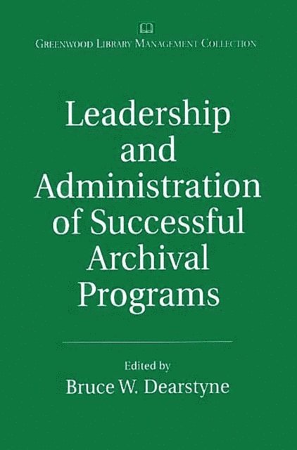 Bruce W. Dearstyne - Leadership and Administration of Successful Archival Programs, E-bok
