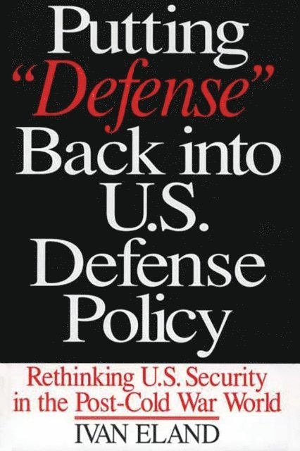 Ivan Eland - Putting Defense Back into U.S. Defense Policy, E-bok