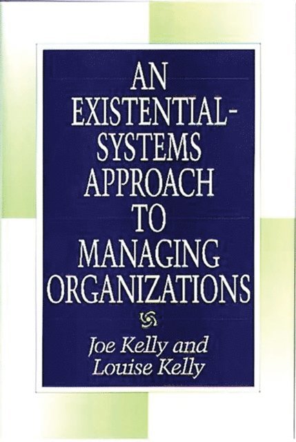 Joe Kelly, Louise Kelly - Existential-Systems Approach to Managing Organizations, E-bok