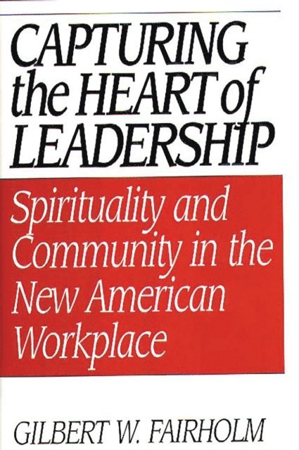 Gilbert W. Fairholm - Capturing the Heart of Leadership, E-bok