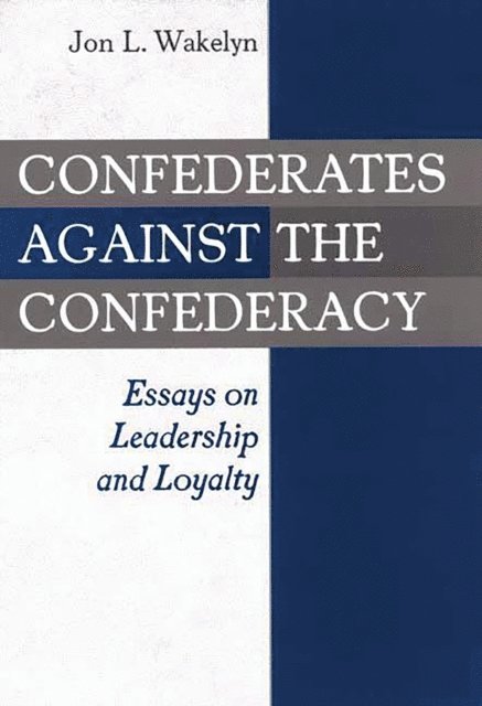 Jon L. Wakelyn - Confederates against the Confederacy, E-bok