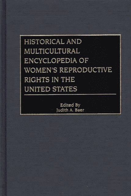 Judith A. Baer - Historical and Multicultural Encyclopedia of Women's Reproductive Rights in the United States, E-bok