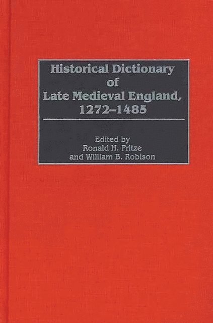 Ronald H. Fritze, William B. Robison - Historical Dictionary of Late Medieval England, 1272-1485, E-bok