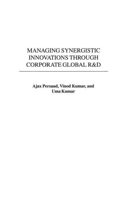 Ajax Persaud, Vinod Kumar, Uma Kumar - Managing Synergistic Innovations Through Corporate Global R&D, E-bok