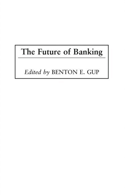 Benton E. Gup - Future of Banking, E-bok