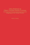 Labor Relations in China's Socialist Market Economy: Adapting to the Global Market