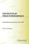 Politics of Peace in Mozambique: Post-Conflict Democratization, 1992-2000