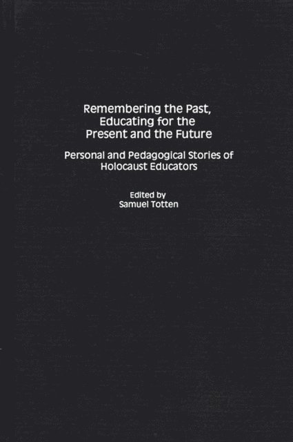 Samuel Totten - Remembering the Past, Educating for the Present and the Future, E-bok