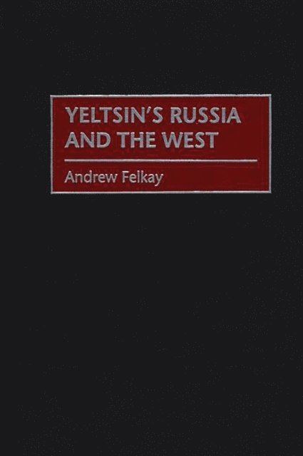 Andrew Felkay - Yeltsin's Russia and the West, E-bok