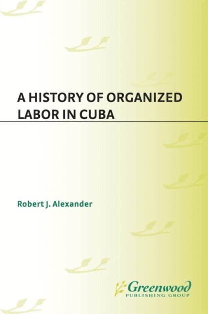 Robert J. Alexander - History of Organized Labor in Cuba, E-bok