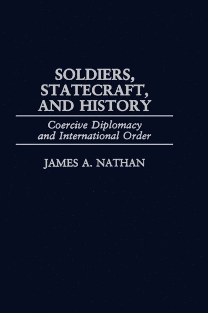James A. Nathan - Soldiers, Statecraft, and History, E-bok