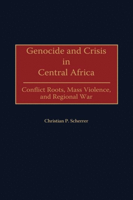 Christian P. Scherrer - Genocide and Crisis in Central Africa, E-bok