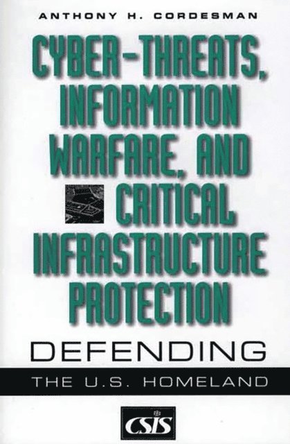Anthony H. Cordesman - Cyber-threats, Information Warfare, and Critical Infrastructure Protection, E-bok