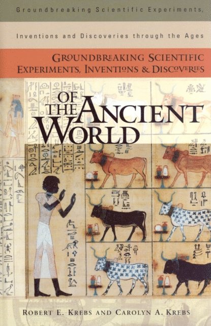 Robert E. Krebs, Carolyn A. Krebs - Groundbreaking Scientific Experiments, Inventions, and Discoveries of the Ancient World, E-bok