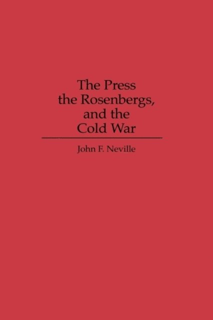John Neville - Press, the Rosenbergs, and the Cold War, E-bok. Tillgänglighet: Lägg i varukorg