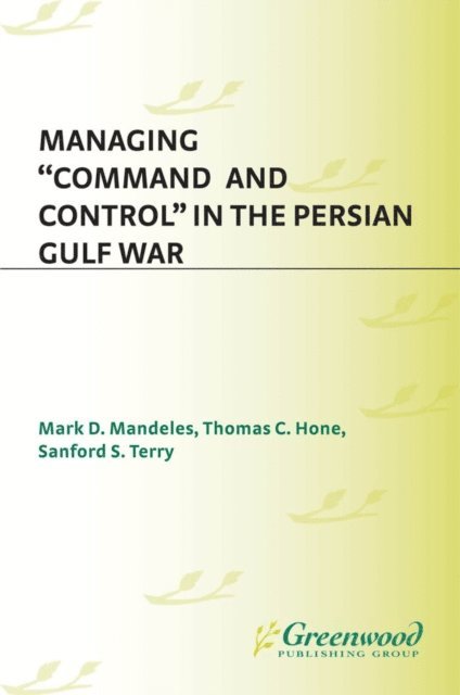 Thomas C. Hone, Mark D. Mandeles, Sanford S. Terry - Managing Command and Control in the Persian Gulf War, E-bok