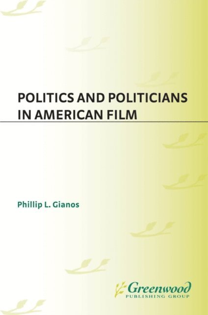 Phillip L. Gianos - Politics and Politicians in American Film, E-bok