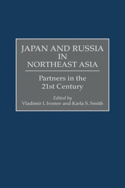 Vladimir I. Ivanov, Karla S. Smith - Japan and Russia in Northeast Asia, E-bok