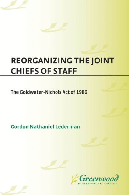 Gordon Lederman - Reorganizing the Joint Chiefs of Staff, E-bok