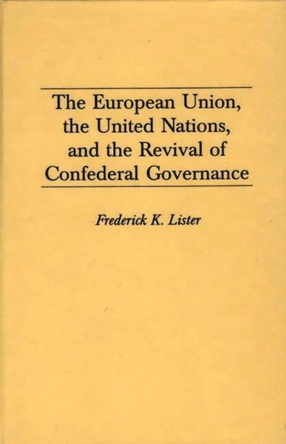 Frederick Lister - European Union, the United Nations, and the Revival of Confederal Governance, E-bok