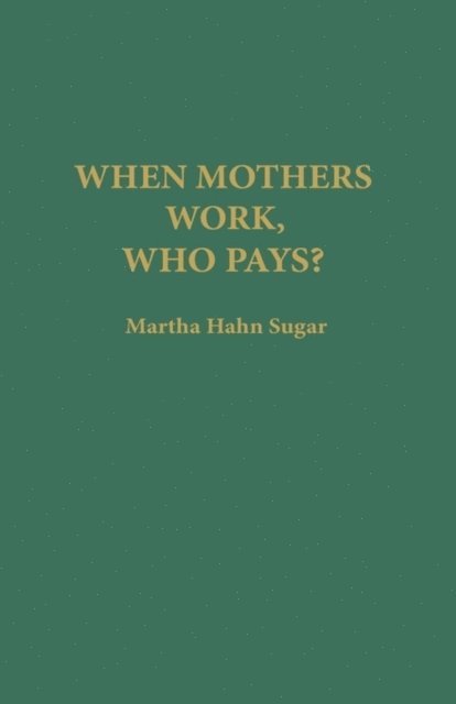 Martha Sugar - When Mothers Work, Who Pays?, E-bok