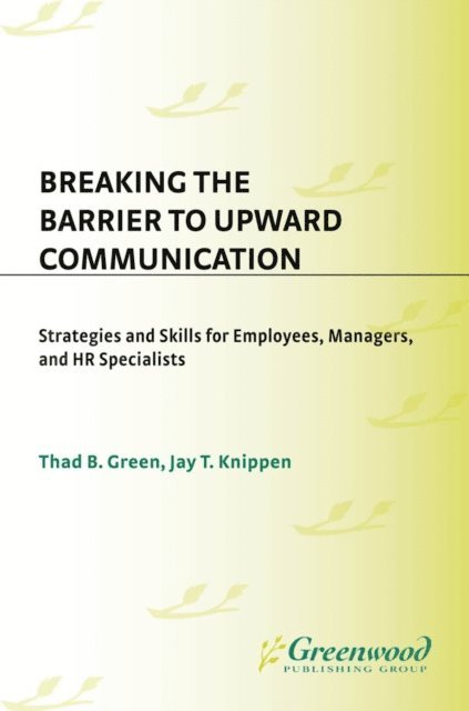 Thad B. Green, Jay Knippen - Breaking the Barrier to Upward Communication, E-bok