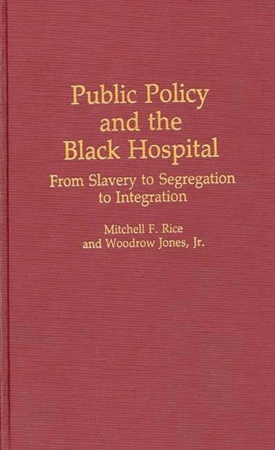 Woodrow Jones Jr., Mitchell Rice - Public Policy and the Black Hospital, E-bok